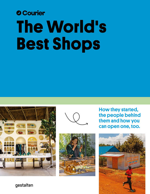 The World's Best Shops, How They Started, The People Behind Them, And How You Can Open One Too