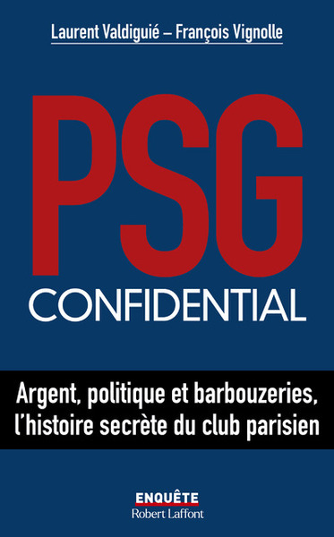 PSG confidential - Argent, politique et barbouzeries, l'histoire secrète du club parisien