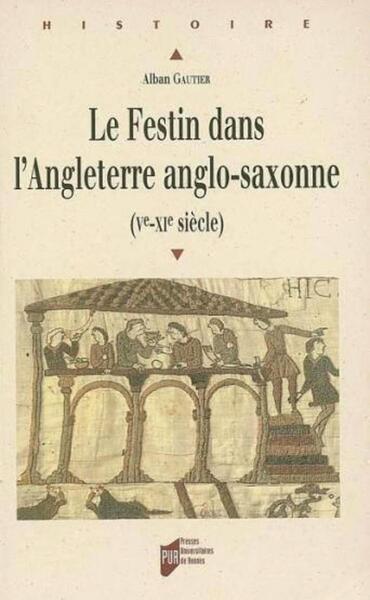 Le Festin dans l'Angleterre anglo-saxonne - Alban Gautier