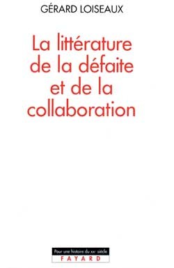 La Littérature De La Défaite Et De La Collaboration - Gérard Loiseaux