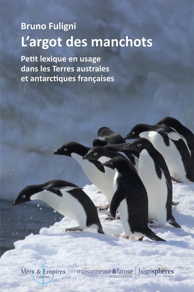 L' Argot Des Manchots, Petit Lexique En Usage Dans Les Terres Australes Et Antarctiques Françaises