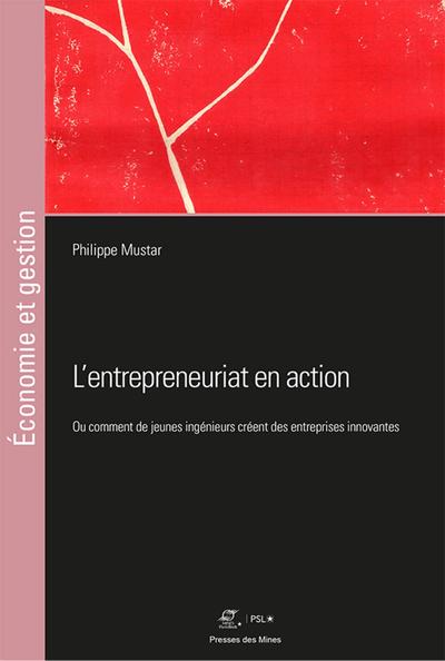 L'Entrepreneuriat En Action, Ou Comment De Jeunes Ingénieurs Créent Des Entreprises Innovantes - Philippe Mustar