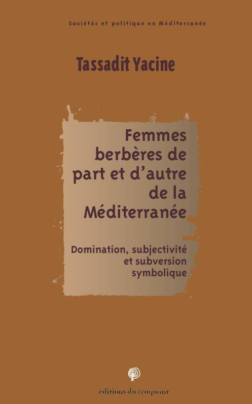 Femmes Berbères De Part Et D'Autre De La Méditerranée : Domination, Subjectivité Et Subversion Symbolique [Paperback] Tassadit, Yacine And Benattar, Yohana, Domination Subjectivite Et Subversion Symbolique - Tassadit Yacine