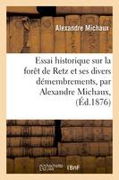 Essai historique sur la forêt de Retz et ses divers démembrements, par Alexandre Michaux,