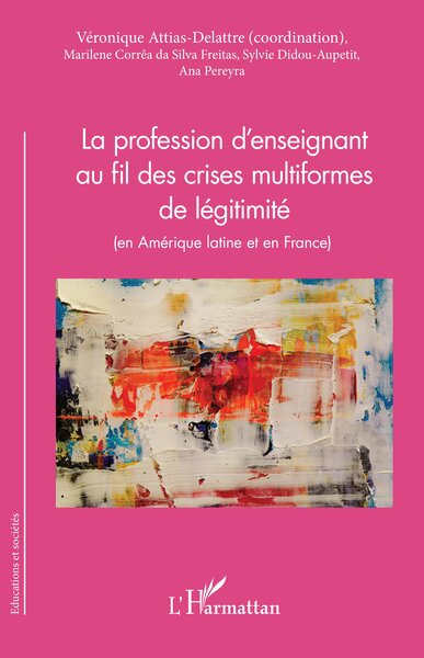 La Profession D'Enseignant Au Fil Des Crises Multiformes De Légitimité, (En Amérique Latine Et En France)