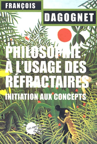 Philosophie à l'usage des réfractaires. Initiation aux concepts