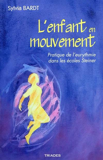 L'Enfant En Mouvement, Pratique De L'Eurythmie Dans Les Écoles Steiner