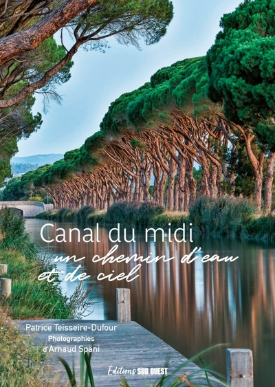 Le canal du Midi. Un chemin d eau et de ciel - Patrice Teisseire-Dufour