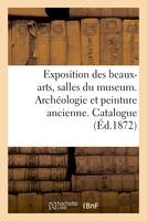 Exposition des beaux-arts, salles du museum. Archéologie et peinture ancienne. Catalogue raisonné