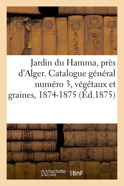 Jardin du Hamma, près d'Alger. Catalogue général numéro 3,  végétaux et graines, 1874-1875