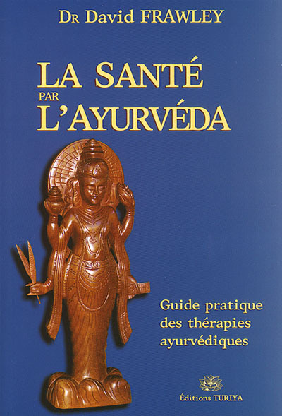 La Santé Par L'Ayurvéda / Guide Pratique Des Thérapies Ayurvédiques, Guide Pratique Des Thérapies Ayurvédiques