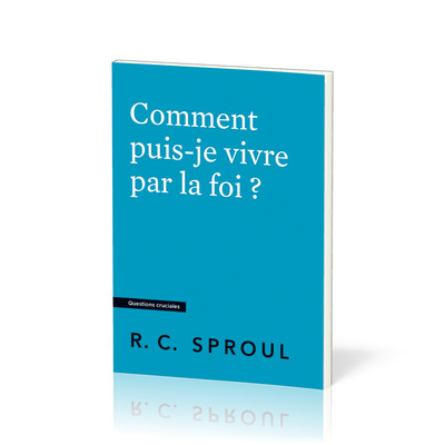 Comment puis-je vivre par la foi ?