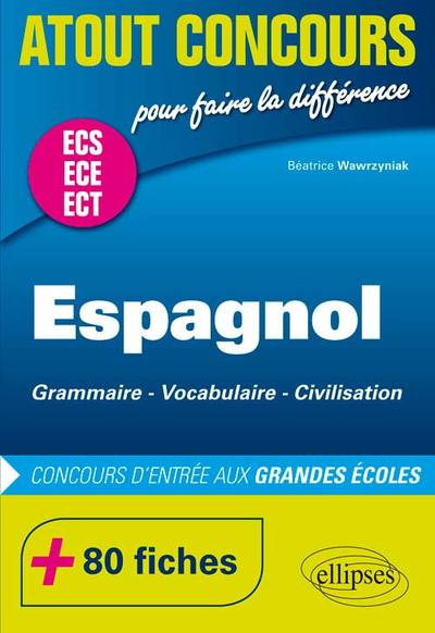 Espagnol. Grammaire  Vocabulaire  Civilisation. Prépas ECS/ECE. 80 fiches. Concours d'entrée aux Grandes École - Béatrice Wawrzyniak