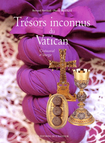 Trésors inconnus du Vatican. Cérémonial et liturgie - Bernard Berthod