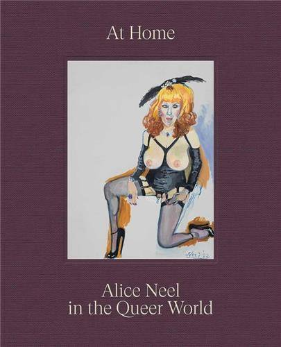 At Home : Alice Neel in the Queer World /anglais - Collectif