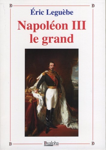 Napoléon III le grand - Eric Leguèbe