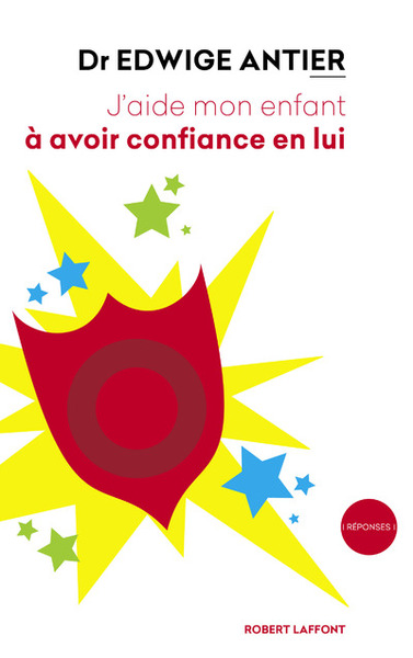 J'aide mon enfant à avoir confiance en lui - Docteur Edwige Antier