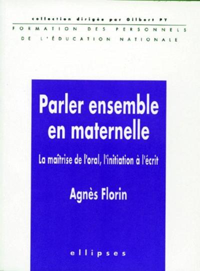 Parler ensemble en maternelle - La maîtrise de l'oral, l'initiation à l'écrit