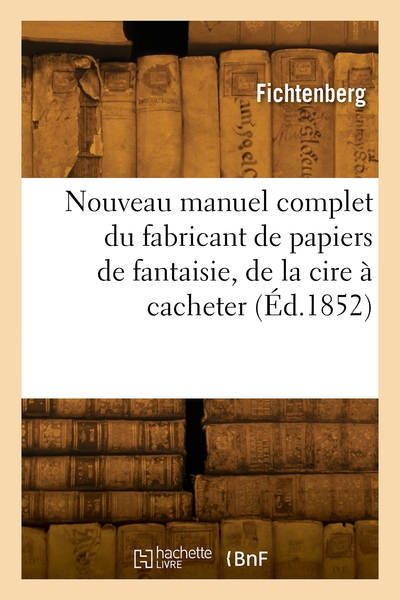 Nouveau manuel complet du fabricant de papiers de fantaisie, de la fabrication de la cire à cacheter