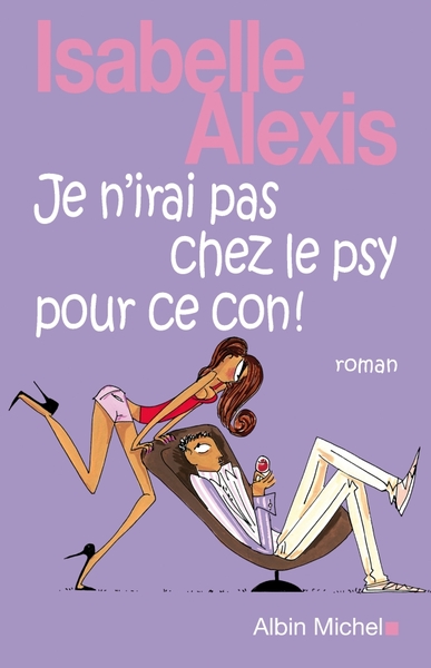 Je n'irai pas chez le psy pour ce con ! - Isabelle Alexis