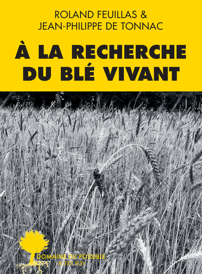 À la recherche du blé vivant - Roland Feuillas