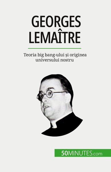 Georges Lemaître, Teoria Big Bang-Ului Și Originea Universului Nostru