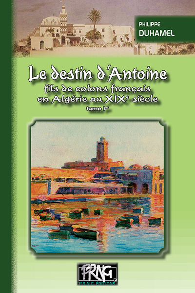 Le Destin d'Antoine, fils de colons français en Algérie au XIXe siècle - Tome 1