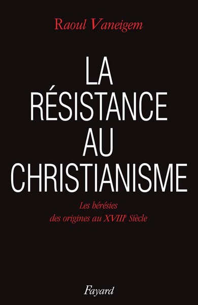 La R√©Sistance Au Christianisme. Les H√©R√©Sies, Des Origines Au Xviiie Si√®Cle, Les Hérésies Des Origines Au Xviiie Siècle