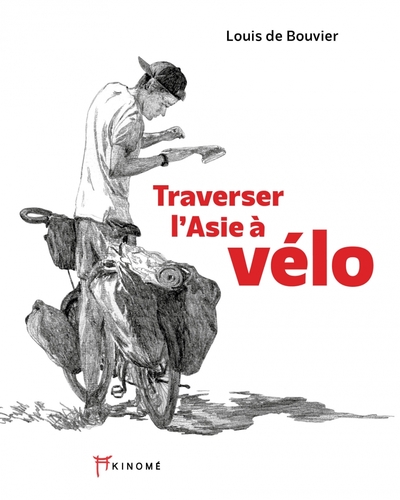 Traverser l'Asie à vélo - 10 000 kilomètres pour Enfants du - Louis De Bouvier