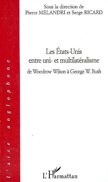 Les Etats-Unis Entre Uni- Et Multilatéralisme, De Woodrow Wilson À George W. Bush - Pierre Mélandri