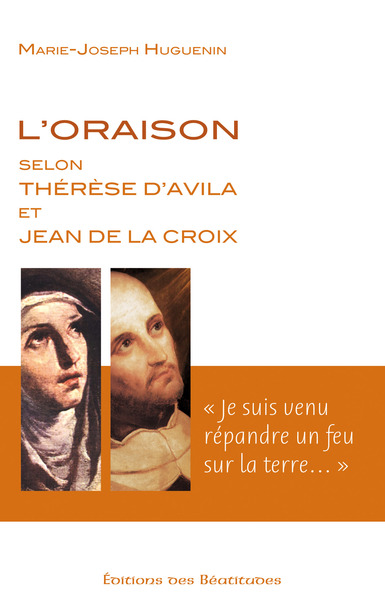 L’oraison selon Thérèse d’Avila et Jean de la Croix.  Je suis venu répandre un feu sur la terre