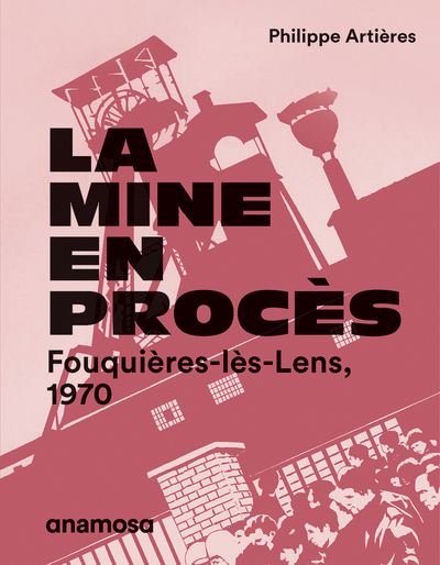 La mine en procès - Fouquières-lès-Lens, 1970 - Philippe Artières