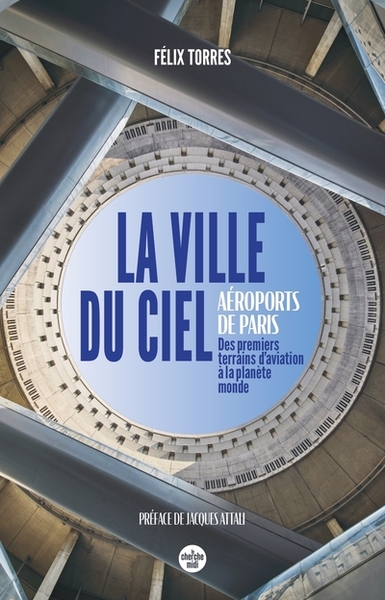 La Ville Du Ciel - Aéroports De Paris, Des Premiers Terrains D'Aviation À La Planète Monde