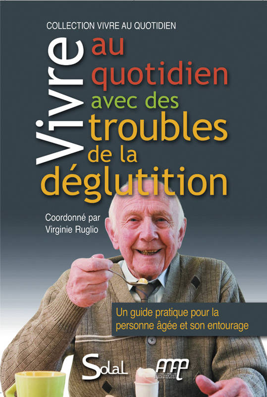 Vivre Au Quotidien Avec Des Troubles De La Déglutition, Un Guide Pratique Pour La Personne Âgée Et Son Entourage
