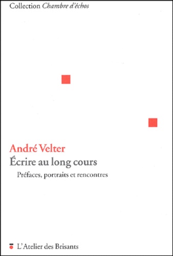 Écrire au long cours - préfaces, portraits et rencontres - André Velter