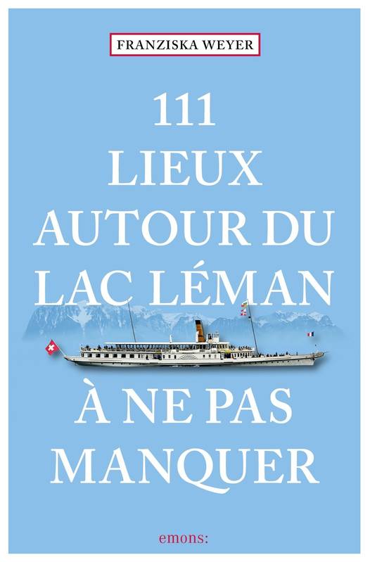 111 Lieux autour du lac Léman à ne pas manquer