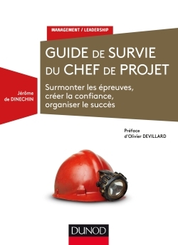 Guide de survie du chef de projet - Surmonter les épreuves, créer la confiance, organiser le succès