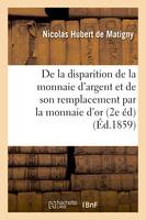 De la disparition de la monnaie d'argent et de son remplacement par la monnaie d'or