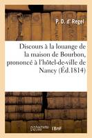 Discours à la louange de la maison de Bourbon, prononcé à l'hôtel-de-ville de Nancy