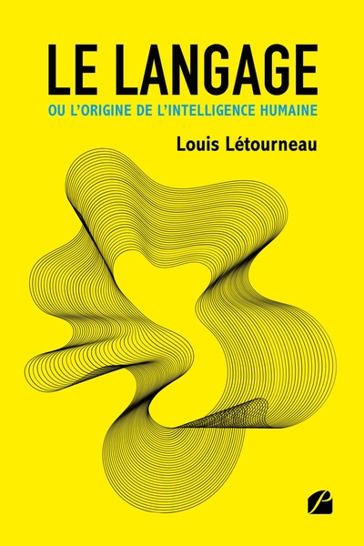 Le Langage Ou L'Origine De L'Intelligence Humaine, Une Histoire Globale Du Langage Présentée Comme Étant Le Moteur Du Développement