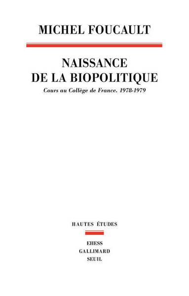 La Naissance de la biopolitique. Cours au Collège de France (1978-1979) - Michel Foucault