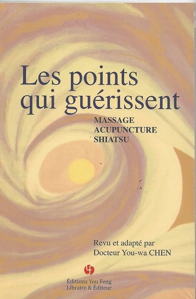 Les Points Qui Guerissent : Massage, Acupuncture, Shiatsu