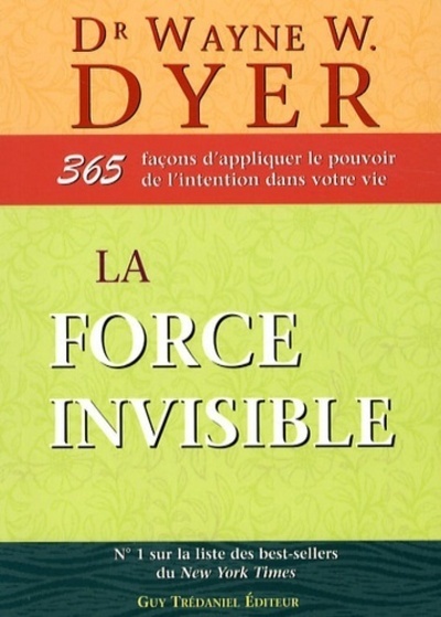 La force invisible - 365 façons d'appliquer le pouvoir de l'intention dans votre vie - Wayne W. Dyer