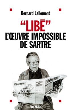 « Libé », l'oeuvre impossible de Sartre - Bernard Lallement