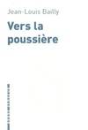 Vers la poussière - Jean-Louis Bailly