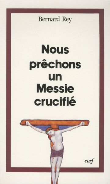 Nous Prêchons Un Messie Crucifié - Bernard Rey