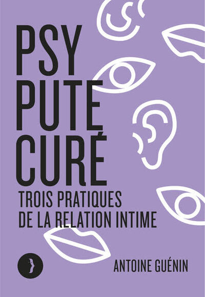 Psy, pute, curé - Trois pratiques de la relation intime