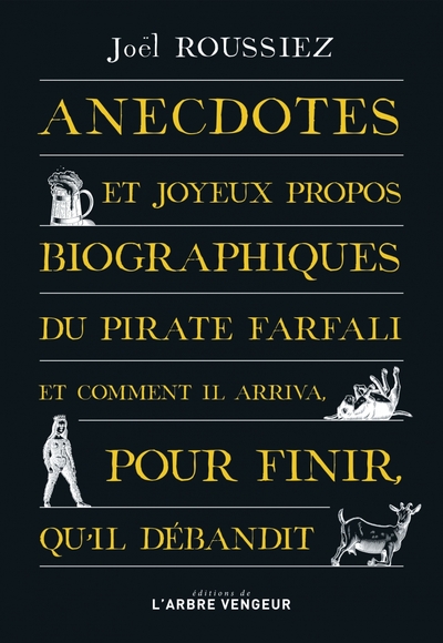 Anecdotes et joyeux propos biographiques du pirate Farfali et comment il arriva, pour finir, qu'il d