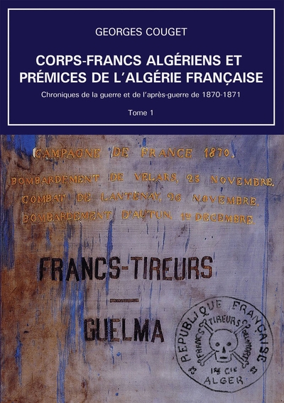 Corps-Francs algériens et prémices de l’Algérie française - Volume 1