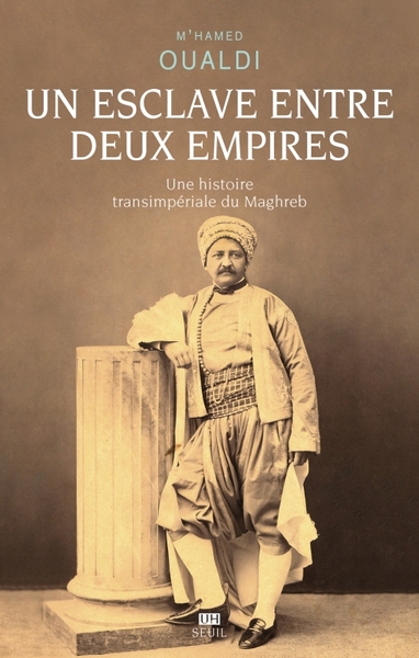 Un Esclave Entre Deux Empires, Une Histoire Transimpériale Du Maghreb